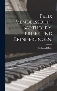 Produktbild: Felix Mendelssohn-Bartholdy. Briefe und Erinnerungen.
