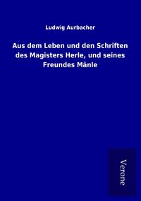 Produktbild: Aus dem Leben und den Schriften des Magisters Herle, und seines Freundes M&auml;nle