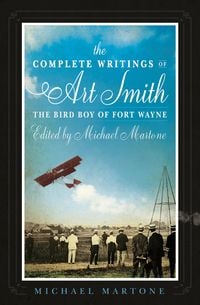 Produktbild: The Complete Writings of Art Smith, the Bird Boy of Fort Wayne, Edited by Michael Martone