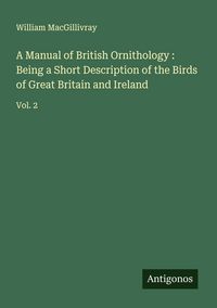 Produktbild: A Manual of British Ornithology : Being a Short Description of the Birds of Great Britain and Ireland