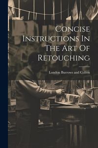 Produktbild: Concise Instructions In The Art Of Retouching