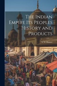 Produktbild: The Indian Empire its Peoples History and Products