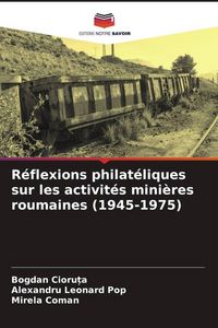 Produktbild: R&eacute;flexions philat&eacute;liques sur les activit&eacute;s mini&egrave;res roumaines (1945-1975)