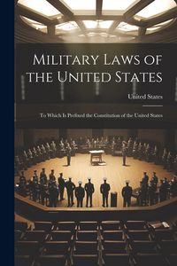 Produktbild: Military Laws of the United States: To Which Is Prefixed the Constitution of the United States