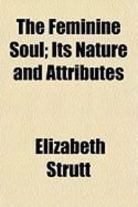Produktbild: The Feminine Soul; Its Nature and Attributes the Feminine Soul; Its Nature and Attributes