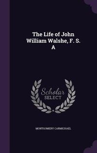 Produktbild: The Life of John William Walshe, F. S. A