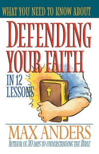 Produktbild: What You Need to Know about Defending Your Faith in 12 Lessons