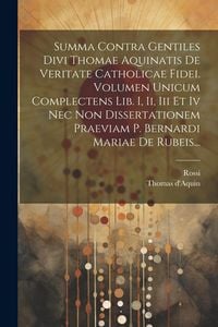 Produktbild: Summa Contra Gentiles Divi Thomae Aquinatis De Veritate Catholicae Fidei. Volumen Unicum Complectens Lib. I, Ii, Iii Et Iv Nec Non Dissertationem Prae