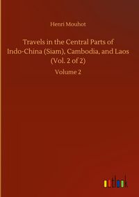 Produktbild: Travels in the Central Parts of Indo-China (Siam), Cambodia, and Laos (Vol. 2 of 2)