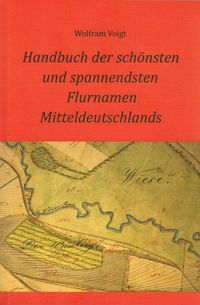 Bild vom Artikel Handbuch der schönsten und spannendsten Flurnamen Mitteldeutschlands vom Autor Wolfram Voigt