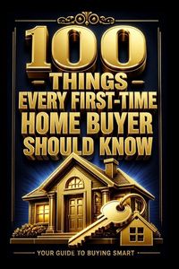 Produktbild: 100 THINGS EVERY FIRST TIME HOME BUYER SHOULD KNOW
