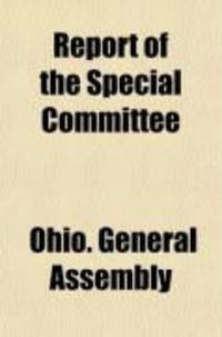Produktbild: Report of the Special Committee; Appointed by the Last Legislature to Report on the Best Method of Obtaining a Complete Geological Survey of Ohio