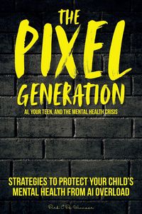 Produktbild: The Pixel Generation: Skills & Strategies To Protect Your Child's Mental Health From AI Overload