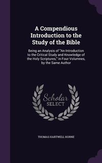 Produktbild: A Compendious Introduction to the Study of the Bible: Being an Analysis of An Introduction to the Critical Study and Knowledge of the Holy Scriptures,