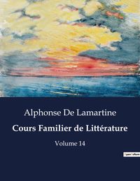 Bild vom Artikel Cours Familier de Littérature vom Autor Alphonse Marie L. de Prat de Lamartine