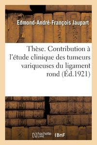 Produktbild: Th&egrave;se. Contribution &agrave; l'&eacute;tude clinique des tumeurs variqueuses du ligament rond