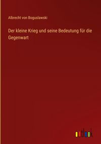 Produktbild: Der kleine Krieg und seine Bedeutung f&uuml;r die Gegenwart
