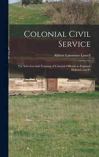 Produktbild: Colonial Civil Service: The Selection and Training of Colonial Officials in England, Holland, and Fr