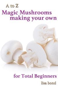 Produktbild: A to Z Magic Mushrooms Making Your Own for Total Beginners
