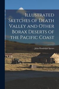 Produktbild: Illustrated Sketches of Death Valley and Other Borax Deserts of the Pacific Coast
