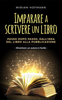 Produktbild: Imparare a scrivere un libro: Passo dopo passo, dall'idea del libro alla pubblicazione - Diventare un autore &egrave; facile