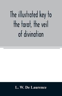 Produktbild: The illustrated key to the tarot, the veil of divination, illustrating the greater and lesser arcana, embracing