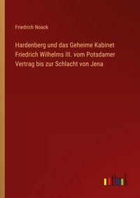 Produktbild: Hardenberg und das Geheime Kabinet Friedrich Wilhelms III. vom Potsdamer Vertrag bis zur Schlacht von Jena