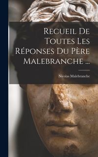Produktbild: Recueil De Toutes Les R&eacute;ponses Du P&egrave;re Malebranche ...