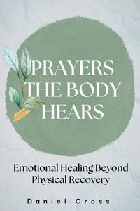 Produktbild: Prayers the Body Hears_Emotional Healing Beyond Physical Recovery