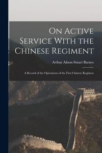 Produktbild: On Active Service With the Chinese Regiment: A Record of the Operations of the First Chinese Regimen