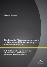 Produktbild: Die Gasmotor-W&auml;rmepumpentechnik zur W&auml;rme- und K&auml;lteerzeugung im &ouml;ffentlichen Bereich: Wirtschaftlichkeitsvergleich nach der VDI 2067 unter Einbezug v