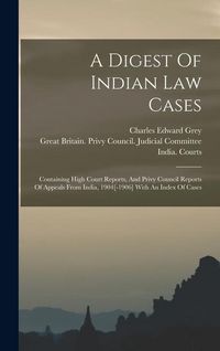 Produktbild: A Digest Of Indian Law Cases: Containing High Court Reports, And Privy Council Reports Of Appeals From India, 1904[-1906] With An Index Of Cases