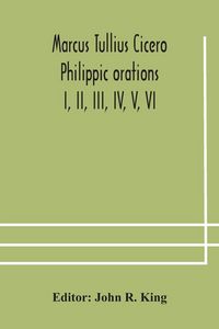 Produktbild: Marcus Tullius Cicero Philippic Orations; I, Ii, Iii, Iv, V, Vi