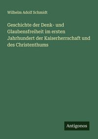 Produktbild: Geschichte der Denk- und Glaubensfreiheit im ersten Jahrhundert der Kaiserherrschaft und des Christenthums