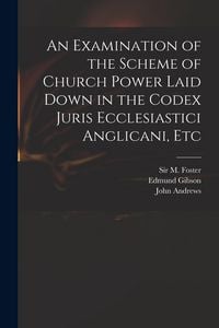 Produktbild: An Examination of the Scheme of Church Power Laid Down in the Codex Juris Ecclesiastici Anglicani, Etc