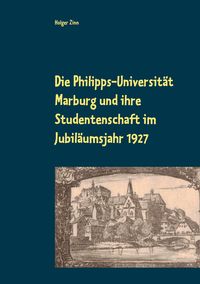 Produktbild: Die Philipps-Universit&auml;t Marburg und ihre Studentenschaft im Jubil&auml;umsjahr 1927