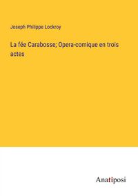 Produktbild: La f&eacute;e Carabosse; Opera-comique en trois actes