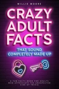 Produktbild: Crazy Adult Facts That Sound Completely Made Up - A Fun Facts Book for Adults Who Appreciate the Unexpected Side of Trivia