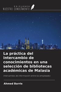 Produktbild: La pr&aacute;ctica del intercambio de conocimientos en una selecci&oacute;n de bibliotecas acad&eacute;micas de Malasia