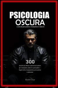 Produktbild: Psicologia Oscura: L'arte di persuadere, manipolare e sedurre - Le 300 tecniche pi&ugrave; efficaci usate dai pi&ugrave; potenti per manipolare, sedurre e persuader