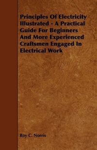 Produktbild: Principles of Electricity Illustrated - A Practical Guide for Beginners and More Experienced Craftsmen Engaged in Electrical Work