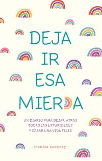 Produktbild: Deja IR ESA Mier*a: Un Diario Para Dejar Atr&aacute;s Todas Las Estupideces Y Crear Una Vida Feliz / Let That Sh*t Go