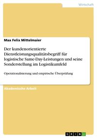 Produktbild: Der kundenorientierte Dienstleistungsqualit&auml;tsbegriff f&uuml;r logistische Same-Day-Leistungen und seine Sonderstellung im Logistikumfeld