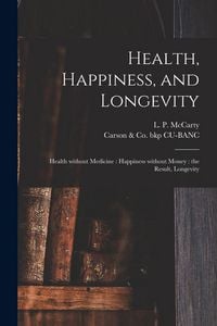Produktbild: Health, Happiness, and Longevity: Health Without Medicine: Happiness Without Money: the Result, Longevity