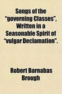 Produktbild: Songs of the "Governing Classes," Written in a Seasonable Spirit of "Vulgar Declamation."