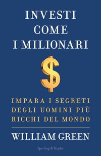 Produktbild: Investi come i milionari. Impara i segreti degli uomini pi&ugrave; ricchi del mondo