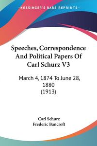 Produktbild: Speeches, Correspondence And Political Papers Of Carl Schurz V3