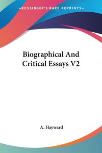 Produktbild: Hayward, A: Biographical And Critical Essays V2