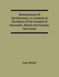 Produktbild: Reminiscences Of Old Gloucester, Or, Incidents In The History Of The Counties Of Gloucester, Atlantic And Camden, New Jersey