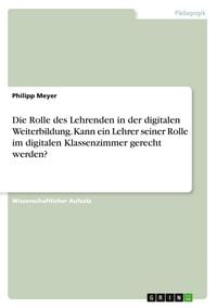 Produktbild: Die Rolle des Lehrenden in der digitalen Weiterbildung. Kann ein Lehrer seiner Rolle im digitalen Klassenzimmer gerecht werden?